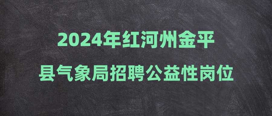 金平县红河州最新人才招聘信息汇总